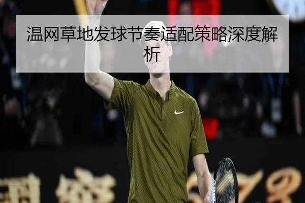 温网草地发球节奏适配策略深度解析